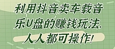 利用抖音卖车载音乐U盘的赚钱玩法，人人都可操作！【视频教程】